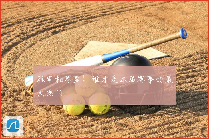 冠军相尽显！谁才是本届赛事的最大热门