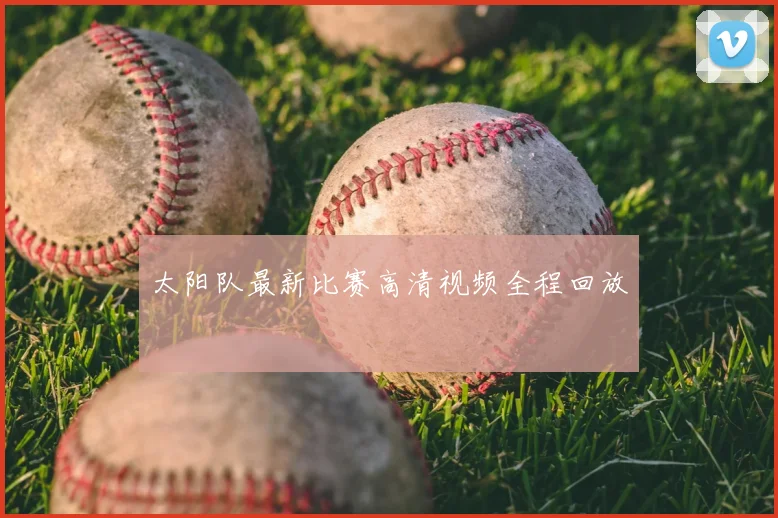 太阳队最新比赛高清视频全程回放